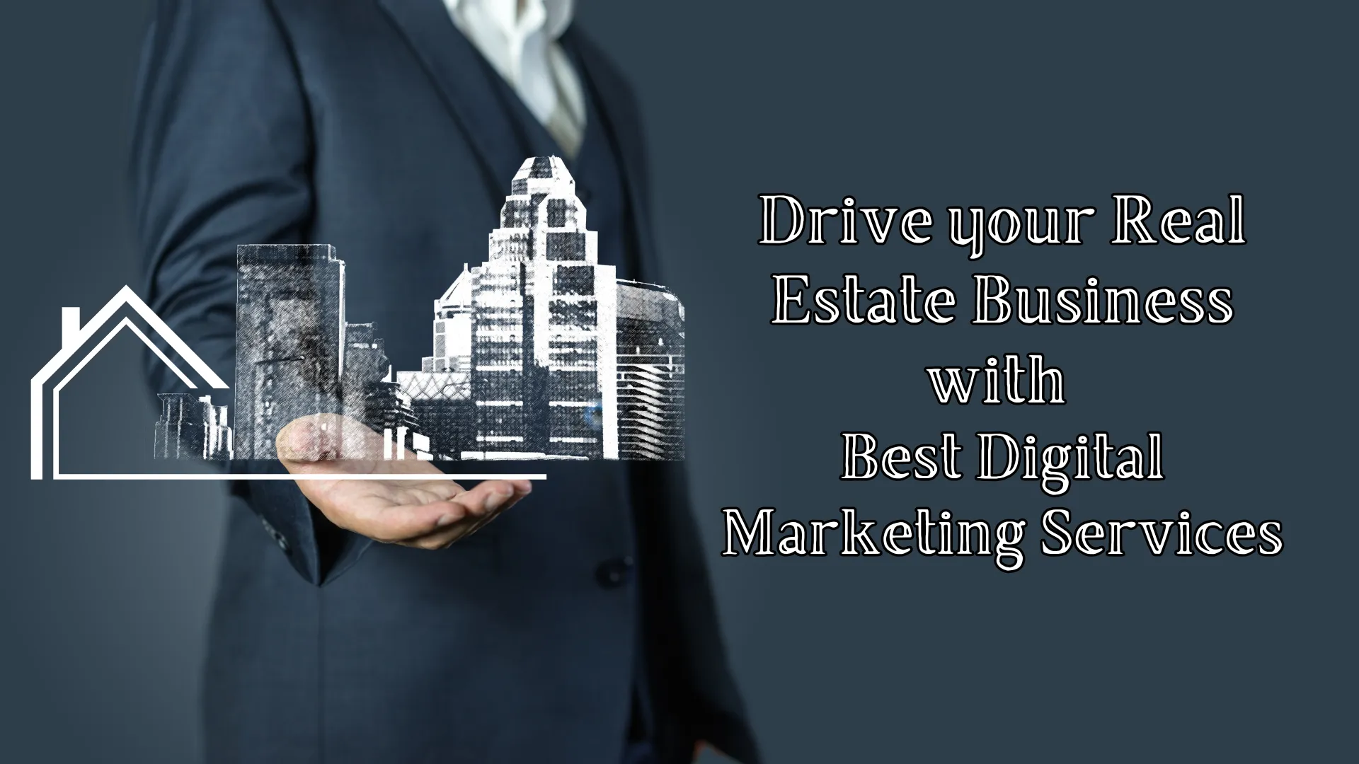 Drive Your Real Estate Business With Best Digital Marketing Services