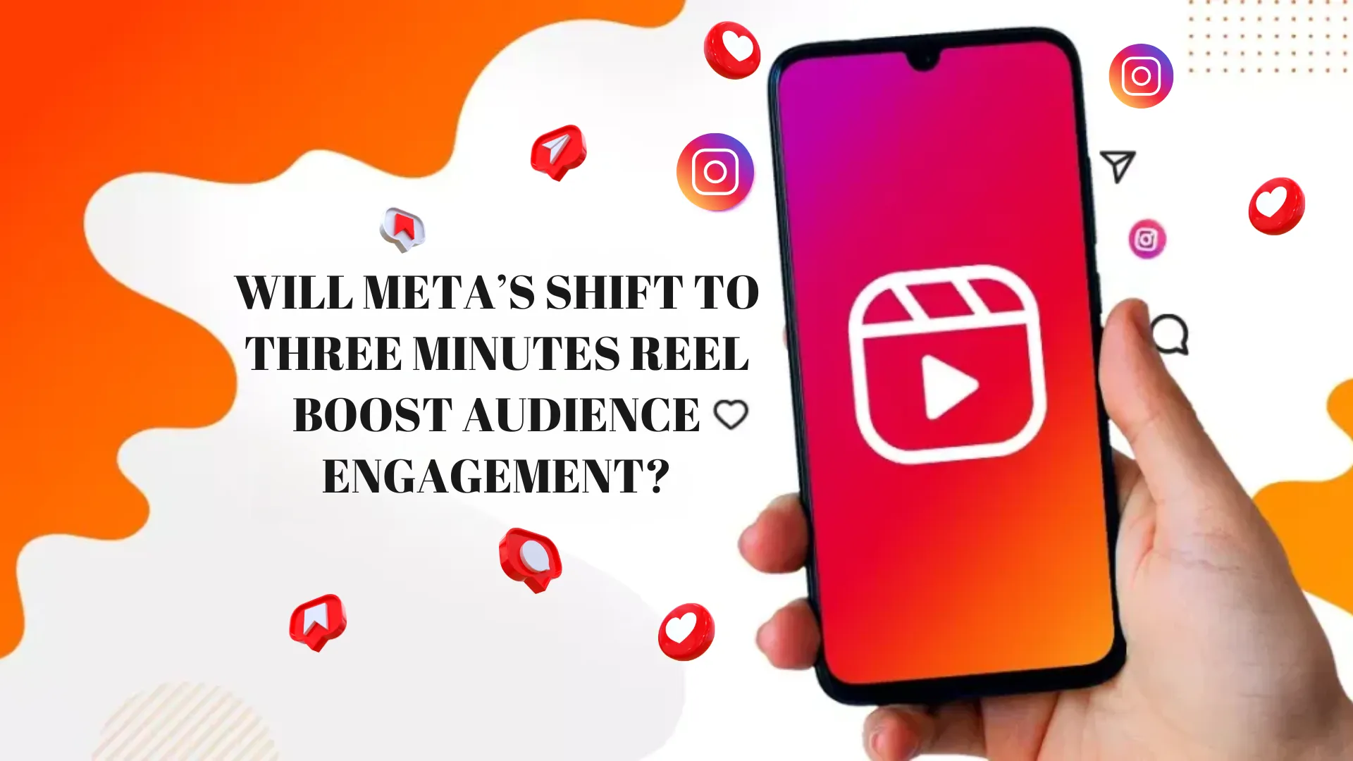 Will Meta’s Shift To Three Minutes Reel Boost Audience Engagement?